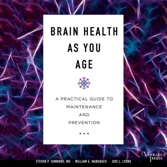 Brain Health As You Age Simmons Steven P., Lyons Jodi L., Mansbach William E.