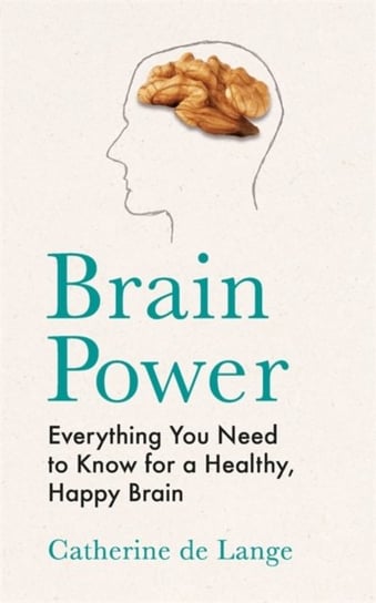 Brain Power: Everything You Need to Know for a Healthy, Happy Brain Catherine de Lange