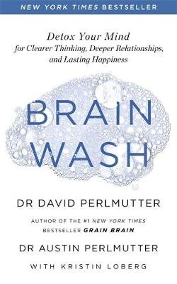 Brain Wash: Detox Your Mind for Clearer Thinking, Deeper Relationships and Lasting Happiness Perlmutter David