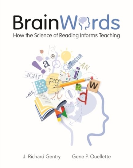 Brain Words. How the Science of Reading Informs Teaching J. Richard Gentry, Gene Ouellette