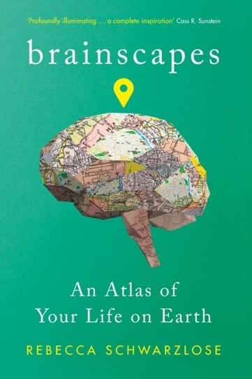 Brainscapes: An Atlas of Your Life on Earth Rebecca Schwarzlose