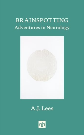 Brainspotting: Adventures in Neurology A.J. Lees