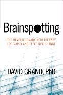 Brainspotting: The Revolutionary New Therapy for Rapid and Effective Change Grand David