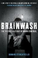 Brainwash: The Secret History of Mind Control Streatfeild Dominic
