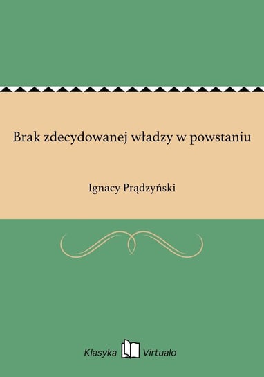 Brak zdecydowanej władzy w powstaniu Prądzyński Ignacy