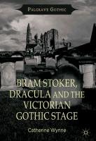 Bram Stoker, Dracula and the Victorian Gothic Stage Wynne C., Wynne Catherine