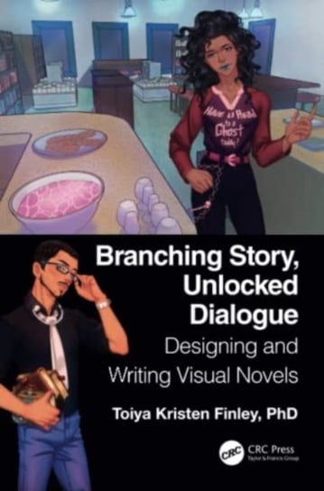 Branching Story, Unlocked Dialogue: Designing and Writing Visual Novels Toiya Kristen Finley