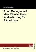 Brand Management: Identitätsorientierte Markenführung für Fußballclubs Benjamin Frank