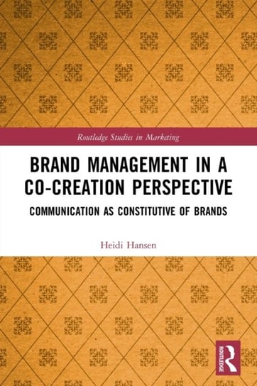 Brand Management in a Co-Creation Perspective: Communication as Constitutive of Brands Taylor & Francis Ltd.