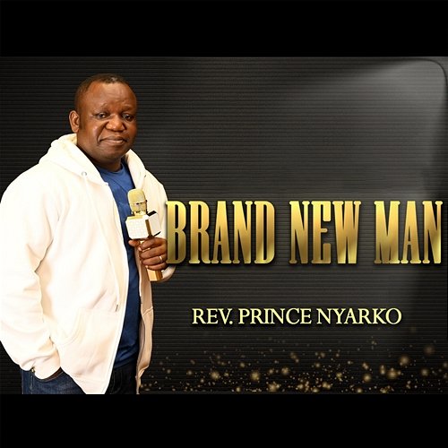 Brand New Man Rev. Prince Nyarko