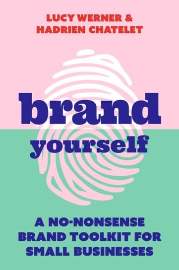Brand Yourself: A no-nonsense brand toolkit for small businesses Lucy Werner