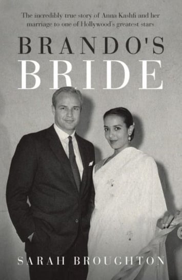 Brandos Bride: The incredibly true story of Anna Kashfi and her marriage to one of Hollywoods greate Sarah Broughton