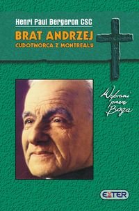 Brat Andrzej. Cudotwórca z Montrealu Bergeron Henri Paul