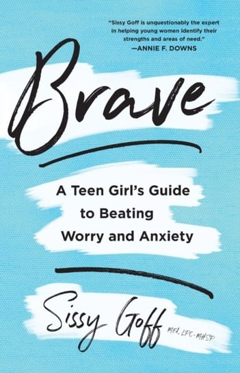 Brave: A Teen Girls Guide to Beating Worry and Anxiety Goff Sissy