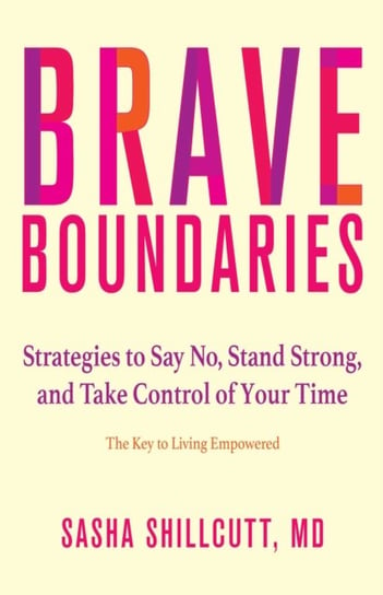 Brave Boundaries: Strategies to Say No, Stand Strong, and Take Control of Your Time: The Key to Living Empowered Health Communications