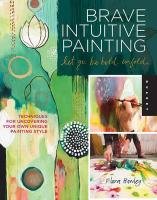 Brave Intuitive Painting-Let Go, be Bold, Unfold! Bowley Flora S.