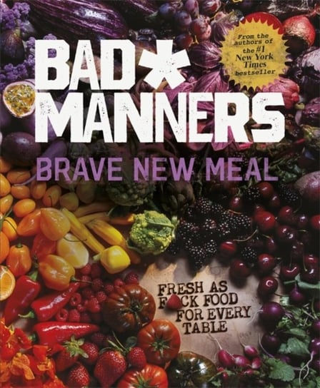 Brave New Meal: Fresh as F*ck Food for Every Table Bad Manners