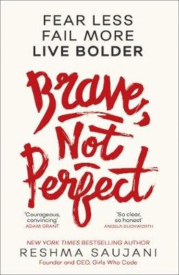 Brave, Not Perfect: Fear Less, Fail More and Live Bolder Saujani Reshma