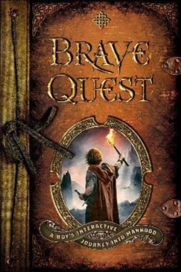 Brave Quest - A Boy`s Interactive Journey into Manhood Dean Briggs