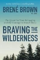 Braving the Wilderness: The Quest for True Belonging and the Courage to Stand Alone Brown Brene