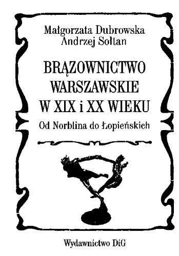 Brązownictwo Warszawskie w XIX i XX Wieku od Norblina do Łopieńskich Dubrowska Małgorzata, Sołtan Andrzej