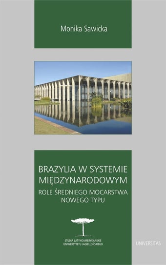 Brazylia w systemie międzynarodowym. Role średniego mocarstwa nowego typu Sawicka Monika