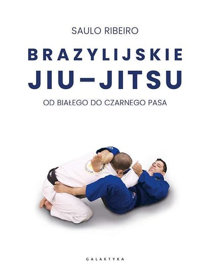 Brazylijskie Jiu-Jitsu. Od białego do czarnego pasa Ribeiro Saulo