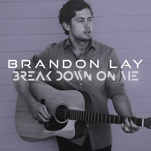 Break Down On Me Brandon Lay