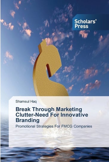 Break Through Marketing Clutter-Need For Innovative Branding Shamsul Haq