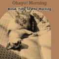 Break Time in the Morning Ohayo! Morning