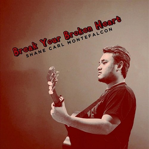 Break Your Broken Heart Shane Carl Montefalcon