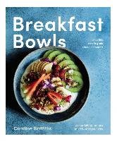 Breakfast Bowls: 52 Nourishing Recipes to Kickstart Your Day Griffiths Caroline