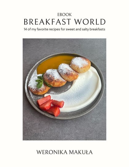 Breakfast World. 14 of my favourite recipes for sweet and salty breakfasts Weronika Makuła