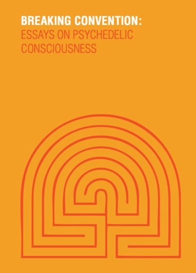 Breaking Convention: Essays on Psychedelic Consciousness David Luke