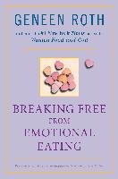 Breaking Free from Emotional Eating Roth Geneen