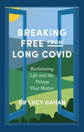 Breaking Free from Long Covid. Reclaiming Life and the Things That Matter Lucy Gahan