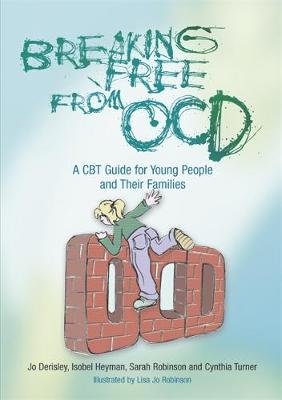 Breaking Free from OCD Derisley Jo, Heyman Isobel, Robinson Sarah, Turner Cynthia