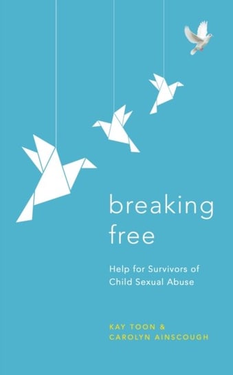 Breaking Free. Help For Survivors Of Child Sexual Abuse Kay Toon