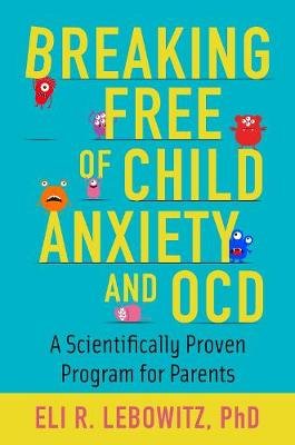 Breaking Free of Child Anxiety and OCD: A Scientifically Proven Program for Parents Opracowanie zbiorowe