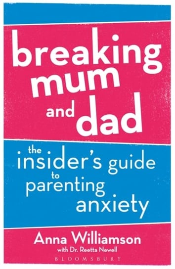 Breaking Mum and Dad: The Insiders Guide to Parenting Anxiety Williamson Anna