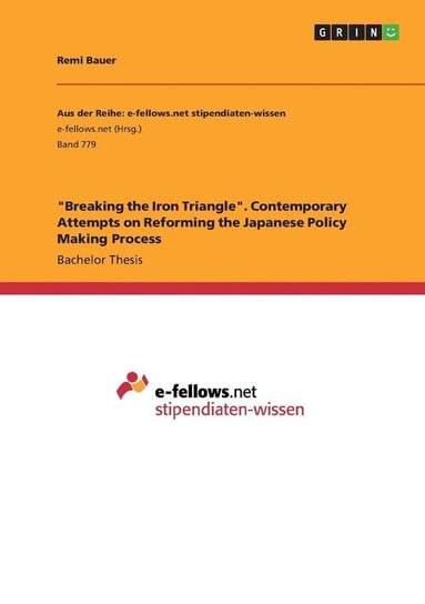 "Breaking the Iron Triangle". Contemporary Attempts on Reforming the Japanese Policy Making Process Bauer Remi
