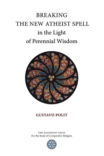Breaking the New Atheist Spell in the Light of Perennial Wisdom Polit Gustavo