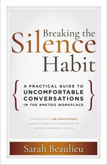 Breaking the Silence Habit: A Practical Guide to Uncomfortable Conversations in the #MeToo Workplace Sarah Beaulieu