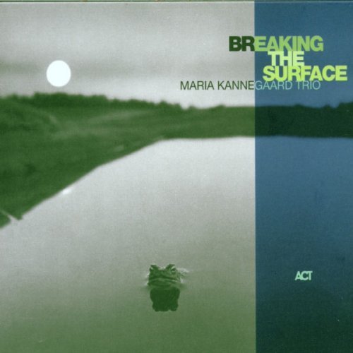 Breaking The Surface Kannegaard Maria Trio