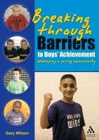 Breaking Through Barriers to Boys' Achievement Wilson Gary