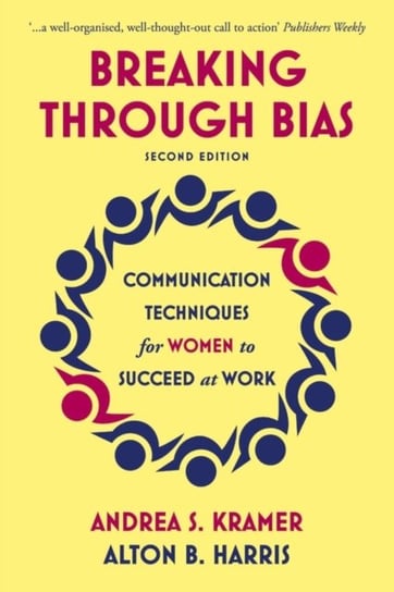 Breaking Through Bias. Communication Techniques for Women to Succeed at Work Andrea S. Kramer, Alton B. Harris