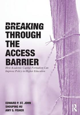 Breaking Through the Access Barrier: How Academic Capital Formation Can Improve Policy in Higher Education John Edward P., Hu Shouping, Fisher Amy S.