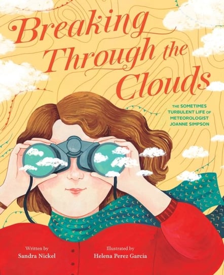 Breaking Through the Clouds: The Sometimes Turbulent Life of Meteorologist Joanne Simpson Sandra Nickel