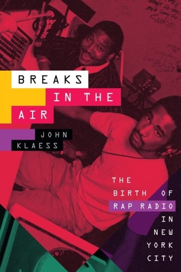 Breaks in the Air: The Birth of Rap Radio in New York City John Klaess