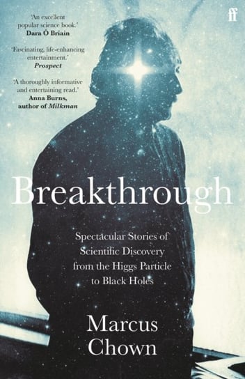 Breakthrough: Spectacular stories of scientific discovery from the Higgs particle to black holes Chown Marcus